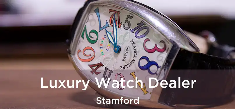 Luxury Watch Dealer Stamford